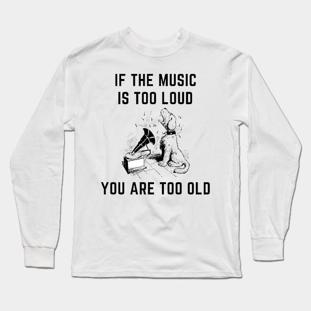 If the music is too loud you are too old Long Sleeve T-Shirt by IOANNISSKEVAS